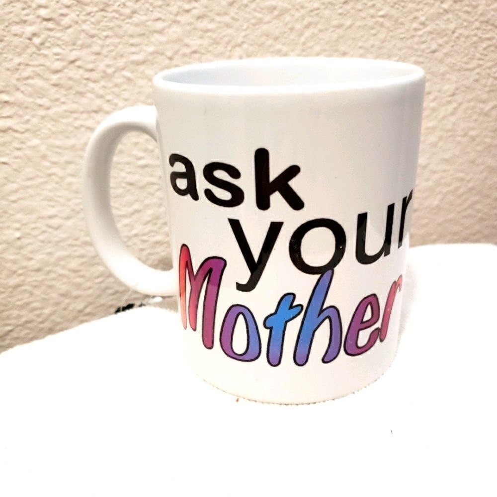 Coffee Mug, Ask your Mother or Ask your Father,